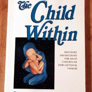 HEALING THE CHILD WITHIN: DISCOVERY AND RECOVERY FOR ADULT CHILDREN OF DYSFUNCTI